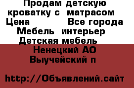 Продам детскую кроватку с  матрасом › Цена ­ 7 000 - Все города Мебель, интерьер » Детская мебель   . Ненецкий АО,Выучейский п.